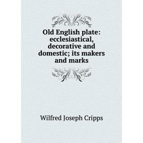 Книга Old English plate: ecclesiastical, decorative and domestic; its makers and marks
Книга Old English plate: ecclesiastical, decorative and domestic; its makers and marks
