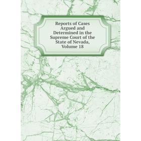 Книга Reports of Cases Argued and Determined in the Supreme Court of the State of Nevada, Volume 18
Книга Reports of Cases Argued and Determined in the Supreme Court of the State of Nevada, Volume 18