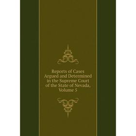 Книга Reports of Cases Argued and Determined in the Supreme Court of the State of Nevada, Volume 5
Книга Reports of Cases Argued and Determined in the Supreme Court of the State of Nevada, Volume 5