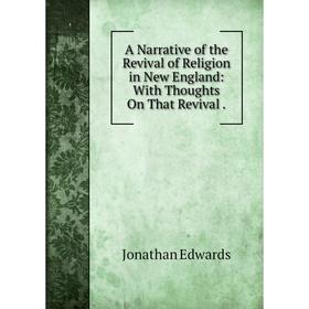 Книга A Narrative of the Revival of Religion in New England: With Thoughts On That Revival.
Книга A Narrative of the Revival of Religion in New England: With Thoughts On That Revival.