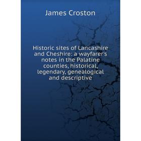 Книга Historic sites of Lancashire and Cheshire: a wayfarer's notes in the Palatine counties, historical, legendary, genealogical and descriptive
Книга Historic sites of Lancashire and Cheshire: a wayfarer's notes in the Palatine counties, historical, legendary, genealogical and descriptive