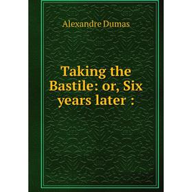 Книга Taking the Bastile: or, Six years later
Книга Taking the Bastile: or, Six years later