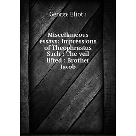 Книга Miscellaneous essays: Impressions of the ophrastus Such: The veil lifted: Brother Jacob
Книга Miscellaneous essays: Impressions of the ophrastus Such: The veil lifted: Brother Jacob