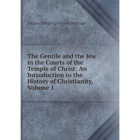 Книга The Gentile and the Jew in the Courts of the Temple of Christ: An Introduction to the History of Christianity, Volume 1
Книга The Gentile and the Jew in the Courts of the Temple of Christ: An Introduction to the History of Christianity, Volume 1