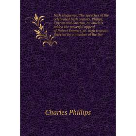 Книга Irish eloquence. The speeches of the celebrated Irish orators, Philips, Curran and Grattan, to which is added the powerful appeal of Robert Emme
Книга Irish eloquence. The speeches of the celebrated Irish orators, Philips, Curran and Grattan, to which is added the powerful appeal of Robert Emme