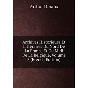 Книга Archives Historiques Et Littéraires Du Nord De La France Et Du Midi De La Belgique, Volume 3 (French Edition)
Книга Archives Historiques Et Littéraires Du Nord De La France Et Du Midi De La Belgique, Volume 3 (French Edition)