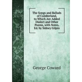 Книга The Songs and Ballads of Cumberland, to Which Are Added Dialect and Other Poems, with Notes, Ed. by Sidney Gilpin
Книга The Songs and Ballads of Cumberland, to Which Are Added Dialect and Other Poems, with Notes, Ed. by Sidney Gilpin