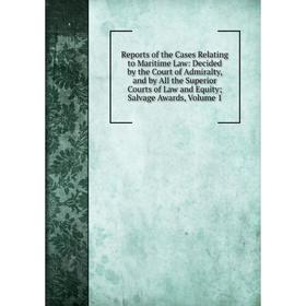 Книга Reports of the Cases Relating to Maritime Law: Decided by the Court of Admiralty, and by All the Superior Courts of Law, Equity; Salvage Awards,
Книга Reports of the Cases Relating to Maritime Law: Decided by the Court of Admiralty, and by All the Superior Courts of Law, Equity; Salvage Awards,