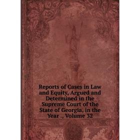 Книга Reports of Cases in Law and Equity, Argued and Determined in the Supreme Court of the State of Georgia, in the Year., Volume 32
Книга Reports of Cases in Law and Equity, Argued and Determined in the Supreme Court of the State of Georgia, in the Year., Volume 32