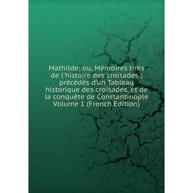 Книга Mathilde: ou, Mémoires tirés de l'histoire des croisades; précédés d'un Tableau historique des croisades, et de la conquête de Constantinople Vo
Книга Mathilde: ou, Mémoires tirés de l'histoire des croisades; précédés d'un Tableau historique des croisades, et de la conquête de Constantinople Vo