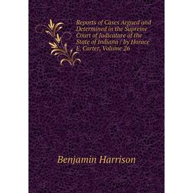 Книга Reports of Cases Argued and Determined in the Supreme Court of Judicature of the State of Indiana/ by Horace E. Carter, Volume 26
Книга Reports of Cases Argued and Determined in the Supreme Court of Judicature of the State of Indiana/ by Horace E. Carter, Volume 26
