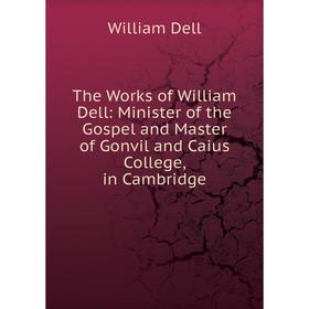 Книга The Works of William Dell: Minister of the Gospel and Master of Gonvil and Caius College, in Cambridge
Книга The Works of William Dell: Minister of the Gospel and Master of Gonvil and Caius College, in Cambridge