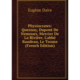 Книга Physiocrates: Quesnay, Dupont De Nemours, Mercier De La Rivière, L'abbé Baudeau, Le Trosne (French Edition)
Книга Physiocrates: Quesnay, Dupont De Nemours, Mercier De La Rivière, L'abbé Baudeau, Le Trosne (French Edition)