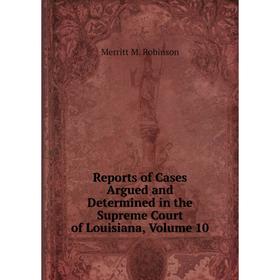 Книга Reports of Cases Argued and Determined in the Supreme Court of Louisiana, Volume 10
Книга Reports of Cases Argued and Determined in the Supreme Court of Louisiana, Volume 10