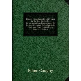 Книга Études Historiques Et Littéraires Sur Le Xvie Siècle: Des Représentations Dramatiques Et Particulièrement De La Comédie Politique Dans Les Collè
Книга Études Historiques Et Littéraires Sur Le Xvie Siècle: Des Représentations Dramatiques Et Particulièrement De La Comédie Politique Dans Les Collè