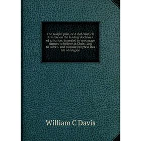 Книга The Gospel plan, or A systematical treatise on the leading doctrines of salvation
Книга The Gospel plan, or A systematical treatise on the leading doctrines of salvation