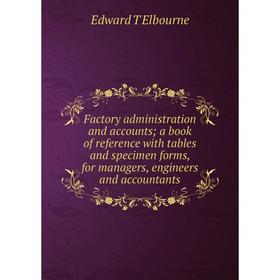 Книга Factory administration and accounts; a book of reference with tables and specimen forms, for managers, engineers and accountants
Книга Factory administration and accounts; a book of reference with tables and specimen forms, for managers, engineers and accountants
