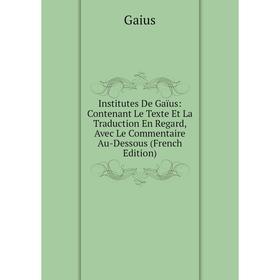 Книга Institutes De Gaïus: Contenant Le Texte Et La Traduction En Regard, Avec Le Commentaire Au-Dessous (French Edition)
Книга Institutes De Gaïus: Contenant Le Texte Et La Traduction En Regard, Avec Le Commentaire Au-Dessous (French Edition)