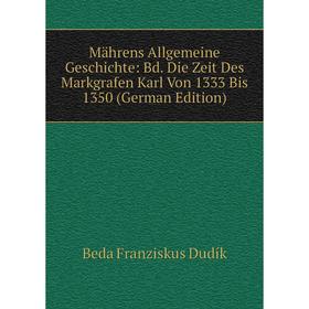 Книга Mährens Allgemeine Geschichte: Bd Die Zeit Des Markgrafen Karl Von 1333 Bis 1350
Книга Mährens Allgemeine Geschichte: Bd Die Zeit Des Markgrafen Karl Von 1333 Bis 1350