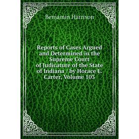 Книга Reports of Cases Argued and Determined in the Supreme Court of Judicature of the State of Indiana/ by Horace E. Carter, Volume 103
Книга Reports of Cases Argued and Determined in the Supreme Court of Judicature of the State of Indiana/ by Horace E. Carter, Volume 103
