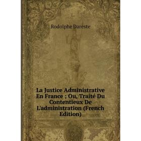 Книга La Justice Administrative En France; Ou, Traité Du Contentieux De L'administration
Книга La Justice Administrative En France; Ou, Traité Du Contentieux De L'administration