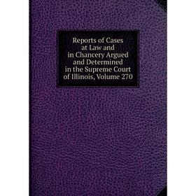 Книга Reports of Cases at Law and in Chancery Argued and Determined in the Supreme Court of Illinois, Volume 270
Книга Reports of Cases at Law and in Chancery Argued and Determined in the Supreme Court of Illinois, Volume 270