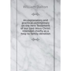 Книга An explanatory and practical commentary on the New Testament of our Lord Jesus Christ: intended chiefly as a help to family devotion
Книга An explanatory and practical commentary on the New Testament of our Lord Jesus Christ: intended chiefly as a help to family devotion