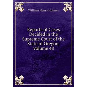Книга Reports of Cases Decided in the Supreme Court of the State of Oregon, Volume 48
Книга Reports of Cases Decided in the Supreme Court of the State of Oregon, Volume 48