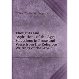 Книга Thoughts and Aspirations of the Ages: Selections in Prose and Verse from the Religious Writings of the World
Книга Thoughts and Aspirations of the Ages: Selections in Prose and Verse from the Religious Writings of the World