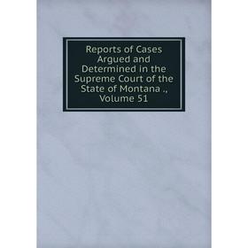 Книга Reports of Cases Argued and Determined in the Supreme Court of the State of Montana., Volume 51
Книга Reports of Cases Argued and Determined in the Supreme Court of the State of Montana., Volume 51