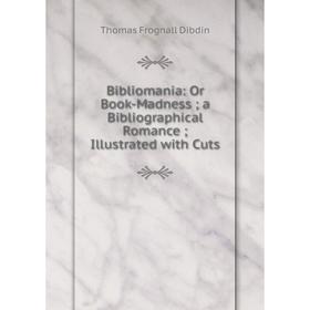 Книга Bibliomania: Or Book-Madness; a Bibliographical Romance; Illustrated with Cuts
Книга Bibliomania: Or Book-Madness; a Bibliographical Romance; Illustrated with Cuts