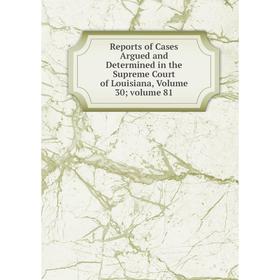 Книга Reports of Cases Argued and Determined in the Supreme Court of Louisiana, Volume 30; volume 81
Книга Reports of Cases Argued and Determined in the Supreme Court of Louisiana, Volume 30; volume 81
