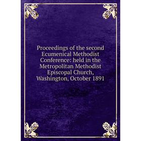Книга Proceedings of the second Ecumenical Methodist Conference: held in the Metropolitan Methodist Episcopal Church, Washington, October 1891
Книга Proceedings of the second Ecumenical Methodist Conference: held in the Metropolitan Methodist Episcopal Church, Washington, October 1891