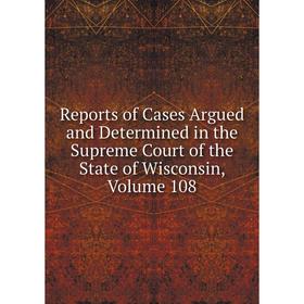 Книга Reports of Cases Argued and Determined in the Supreme Court of the State of Wisconsin, Volume 108
Книга Reports of Cases Argued and Determined in the Supreme Court of the State of Wisconsin, Volume 108