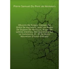 Книга Oeuvres De Turgot: Classee Par Ordre De Matieress, avec les Notes De Dupont De Nemours, Augm De Lettres Inédites, Des Questions Sur Le Commerce
Книга Oeuvres De Turgot: Classee Par Ordre De Matieress, avec les Notes De Dupont De Nemours, Augm De Lettres Inédites, Des Questions Sur Le Commerce