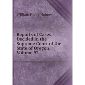 Книга Reports of Cases Decided in the Supreme Court of the State of Oregon, Volume 92
Книга Reports of Cases Decided in the Supreme Court of the State of Oregon, Volume 92