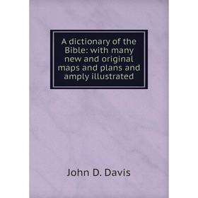 Книга A dictionary of the Bible: with many new and original maps and plans and amply illustrated
Книга A dictionary of the Bible: with many new and original maps and plans and amply illustrated