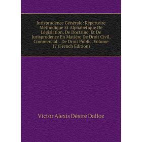 Книга Jurisprudence général e: Répertoire Méthodique Et Alphabétique De Législation, De Doctrine, Et De Jurisprudence En Matière De Droit Civil, Comme
Книга Jurisprudence général e: Répertoire Méthodique Et Alphabétique De Législation, De Doctrine, Et De Jurisprudence En Matière De Droit Civil, Comme
