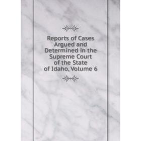 Книга Reports of Cases Argued and Determined in the Supreme Court of the State of Idaho, Volume 6
Книга Reports of Cases Argued and Determined in the Supreme Court of the State of Idaho, Volume 6