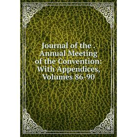 Книга Journal of the. Annual Meeting of the Convention: With Appendices, Volumes 86-90
Книга Journal of the. Annual Meeting of the Convention: With Appendices, Volumes 86-90