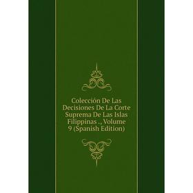 Книга Colección De Las Decisiones De La Corte Suprema De Las Islas Filippinas., Volume 9 (Spanish Edition)
Книга Colección De Las Decisiones De La Corte Suprema De Las Islas Filippinas., Volume 9 (Spanish Edition)