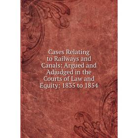 Книга Cases Relating to Railways and Canals: Argued and Adjudged in the Courts of Law and Equity: 1835 to 1854
Книга Cases Relating to Railways and Canals: Argued and Adjudged in the Courts of Law and Equity: 1835 to 1854