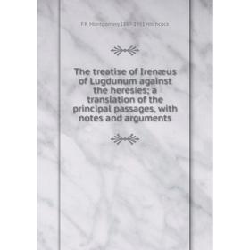 Книга The treatise of Irenæus of Lugdunum against the heresies; a translation of the principal passages, with notes and arguments. F R
Книга The treatise of Irenæus of Lugdunum against the heresies; a translation of the principal passages, with notes and arguments. F R
