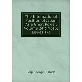 Книга The International Position of Japan As a Great Power, Volume 24,&Nbsp; Issues 1-3. Seiji George Hishida
Книга The International Position of Japan As a Great Power, Volume 24,&Nbsp; Issues 1-3. Seiji George Hishida
