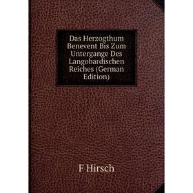 Книга Das Herzogthum Benevent Bis Zum Untergange Des Langobardischen Reiches (German Edition). F Hirsch
Книга Das Herzogthum Benevent Bis Zum Untergange Des Langobardischen Reiches (German Edition). F Hirsch