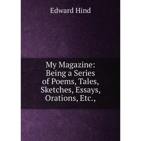 Книга My Magazine: Being a Series of Poems, Tales, Sketches, Essays, Orations
Книга My Magazine: Being a Series of Poems, Tales, Sketches, Essays, Orations