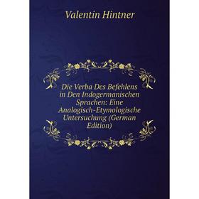 Книга Die Verba Des Befehlens in Den Indogermanischen Sprachen: Eine Analogisch-Etymologische Untersuchung (German Edition). Valentin Hintner
Книга Die Verba Des Befehlens in Den Indogermanischen Sprachen: Eine Analogisch-Etymologische Untersuchung (German Edition). Valentin Hintner