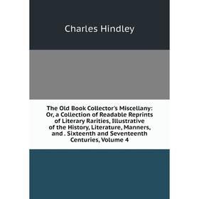 Книга The Old Book Collector's Miscellany: Or, a Collection of Readable Reprints of Literary Rarities, Illustrative of the History, Literature, Manner
Книга The Old Book Collector's Miscellany: Or, a Collection of Readable Reprints of Literary Rarities, Illustrative of the History, Literature, Manner
