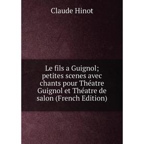 Книга Le fils a Guignol; petites scenes avec chants pour Théatre Guignol et Théatre de salon
Книга Le fils a Guignol; petites scenes avec chants pour Théatre Guignol et Théatre de salon