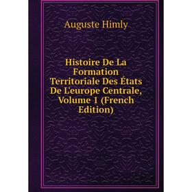 Книга Histoire De La Formation Territoriale Des États De L'europe Centrale, Volume 1 (French Edition). Auguste Himly
Книга Histoire De La Formation Territoriale Des États De L'europe Centrale, Volume 1 (French Edition). Auguste Himly